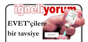 EVET'ÇİLERE BİR TAVSİYE