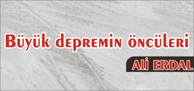 BÜYÜK DEPREMİN ÖNCÜLERİ