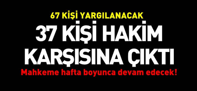 37 KİŞİ HAKİM KARŞISINA ÇIKTI