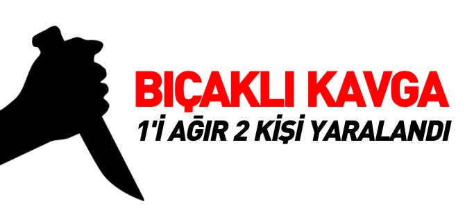 BIÇAKLI KAVGA 2 YARALI