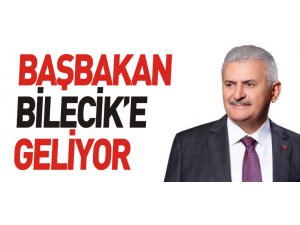 BAŞBAKAN BİLECİK'E GELİYOR