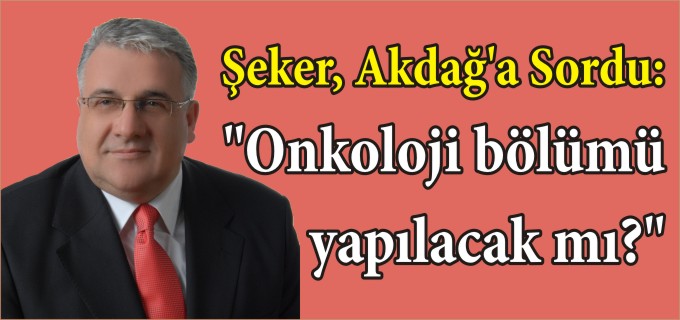 "ONKOLOJİ BÖLÜMÜ YAPILACAK MI?"