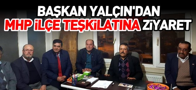 BAŞKAN YALÇIN'DAN MHP İLÇE TEŞKİLATINA ZİYARET