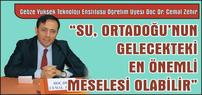 "SU, ORTADOĞU’NUN GELECEKTEKİ EN ÖNEMLİ MESELESİ OLABİLİR"