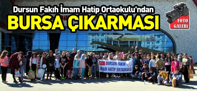 DURSUN FAKIH İMAM HATİP ORTAOKULU'NDAN BURSA ÇIKARMASI