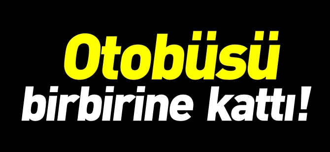 OTOBÜSÜ BİRBİRİNE KATTI!