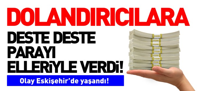 DOLANDIRICILARA DESTE DESTE PARAYI ELLERİYLE VERDİ