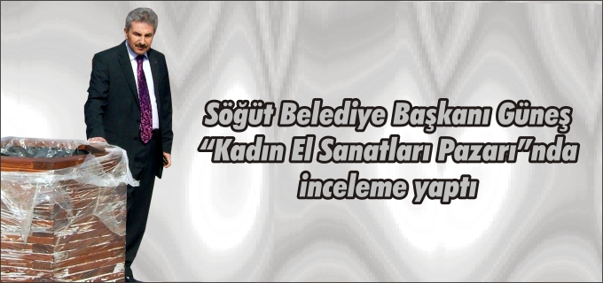 SÖĞÜT BELEDİYE BAŞKANI OSMAN GÜNEŞ’TEN İNCELEME