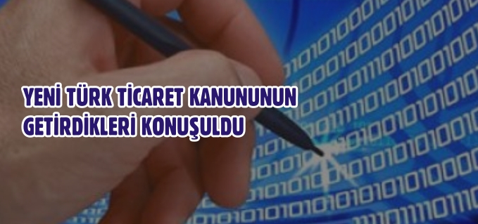 YENİ TÜRK TİCARET KANUNUNUN GETİRECEĞİ YENİLİKLER KONUŞULDU