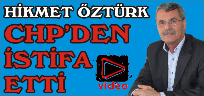 ÖZTÜRK, CHP’DEN İSTİFA ETTİ