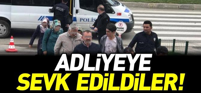 ADLİYEYE SEVK EDİLDİLER