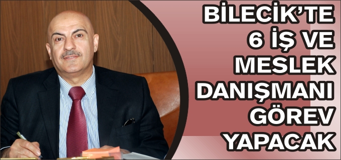 BİLECİK’TE 6 İŞ VE MESLEK DANIŞMANI GÖREV YAPACAK