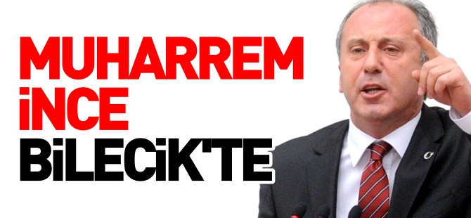 MUHARREM İNCE BİLECİK'TE