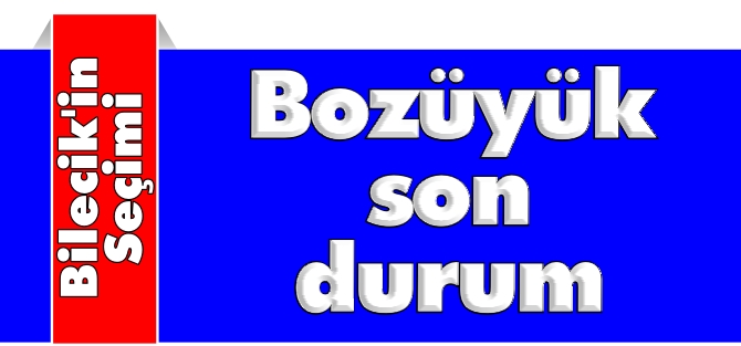 BOZÜYÜK SON DURUM