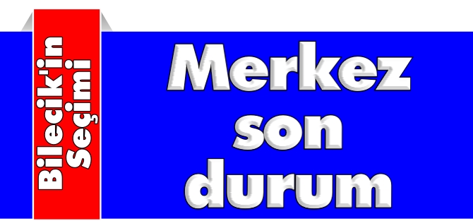 MERKEZDE SON DURUM