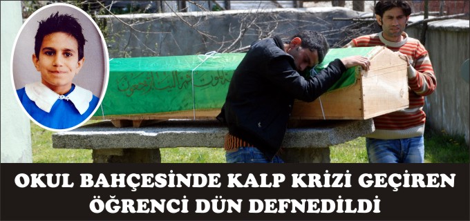 OKUL BAHÇESİNDE KALP KRİZİ GEÇİREN ÖĞRENCİ DÜN DEFNEDİLDİ