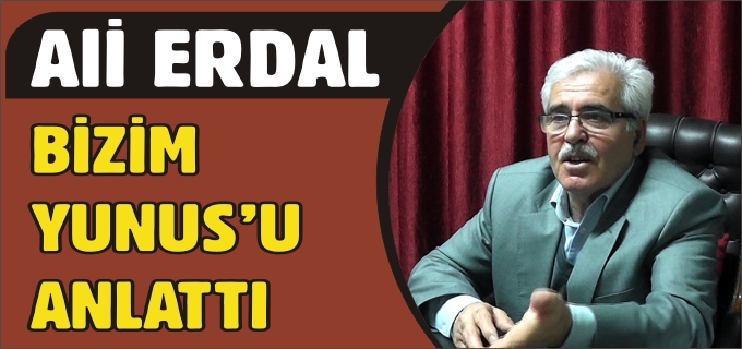 ALİ ERDAL, BİZİM YUNUS’U ANLATTI
