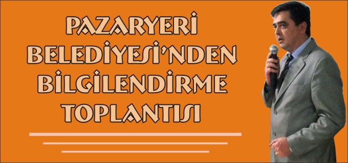 PAZARYERİ BELEDİYESİ’NDEN BİLGİLENDİRME TOPLANTISI