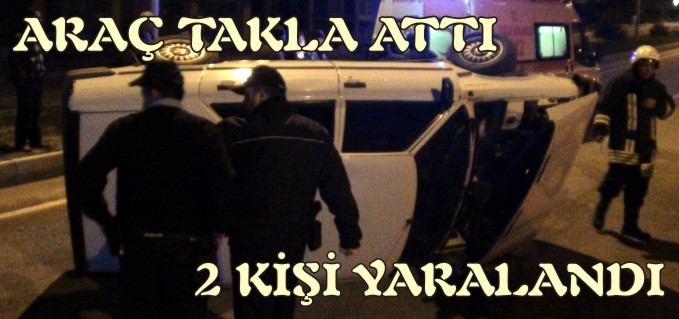 ARABA TAKLA ATTI, 2 KİŞİ YARALANDI