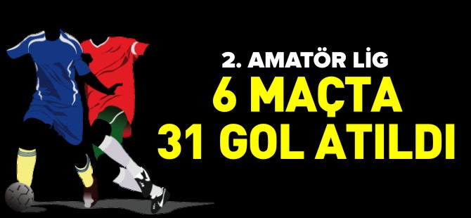 6 MAÇTA 31 GOL ATILDI