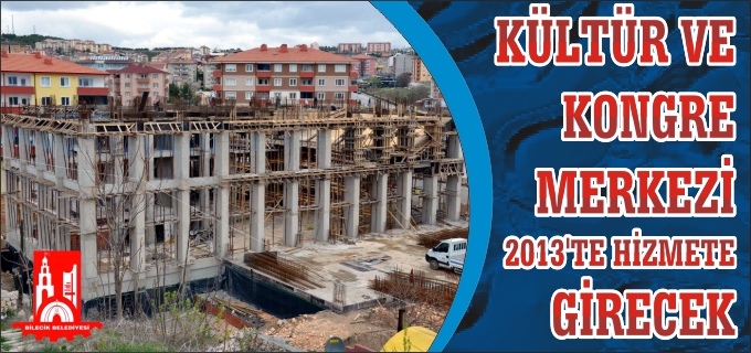 KÜLTÜR KONGRE MERKEZİ 2013 YILINDA HİZMETE GİRECEK