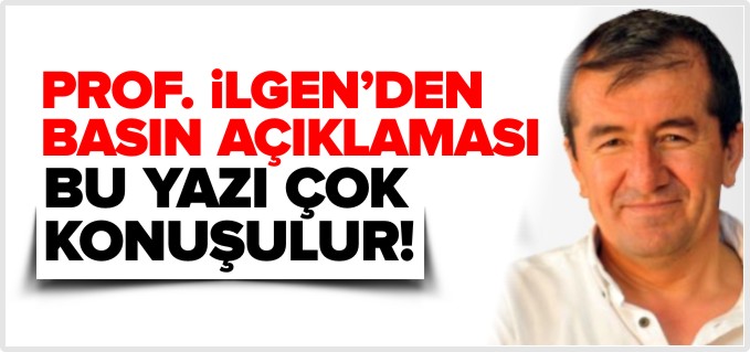 PROF. İLGEN'DEN BASIN AÇIKLAMASI