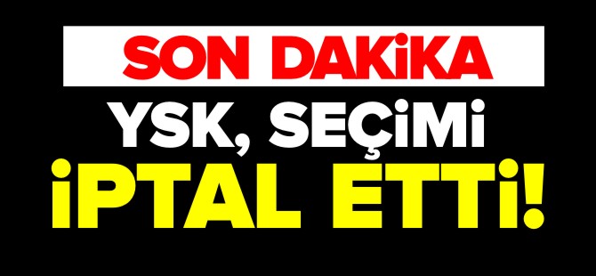 YSK SEÇİMİ İPTAL ETTİ