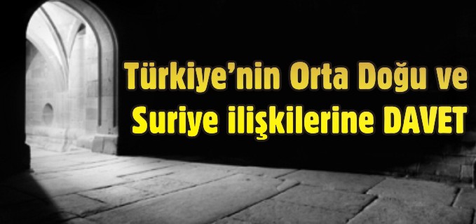 TÜRKİYE’NİN ORTADOĞU VE SURİYE İLİŞKİLERİNE DAVET