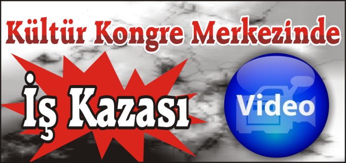 KÜLTÜR KONGRE MERKEZİNDE İŞ KAZASI