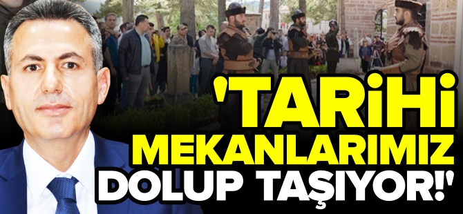 'TARİHİ MEKANLARIMIZ DOLUP TAŞIYOR'