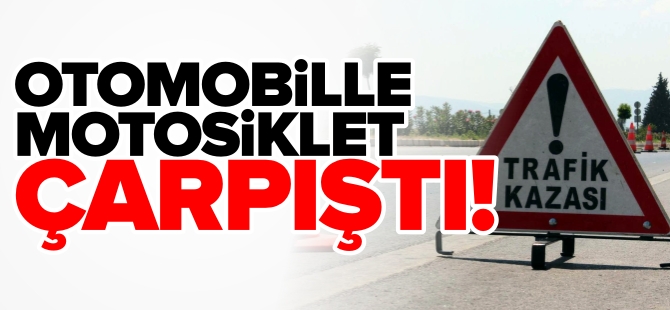 OTOMOBİLLE MOTOSİKLET ÇARPIŞTI