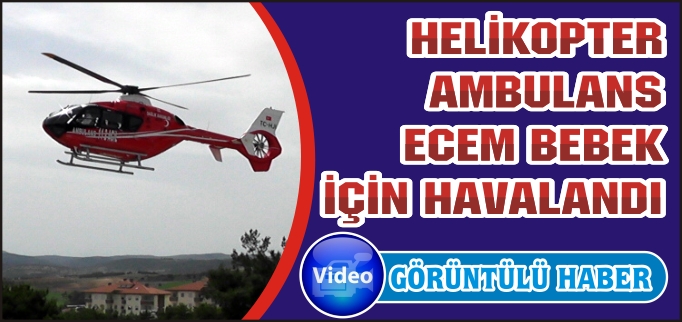 HELİKOPTER AMBULANS ECEM BEBEK İÇİN HAVALANDI