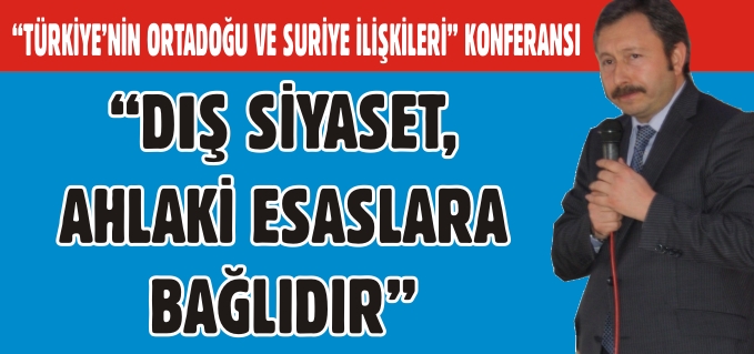 "DIŞ SİYASET, AHLAKİ ESASLARA BAĞLIDIR"