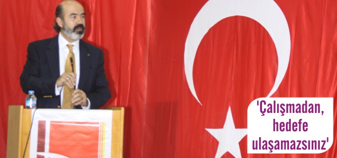 ’ÇALIŞMADAN, HEDEFE ULAŞAMAZSINIZ’