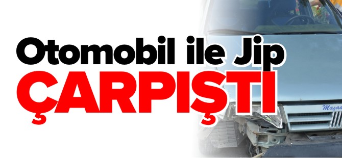 OTOMOBİL İLE JİP ÇARPIŞTI