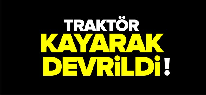 TRAKTÖR KAYARAK DEVRİLDİ