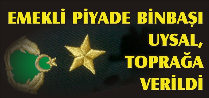 EMEKLİ PİYADE BİNBAŞI UYSAL, GÖLPAZARI’NDA TOPRAĞA VERİLDİ