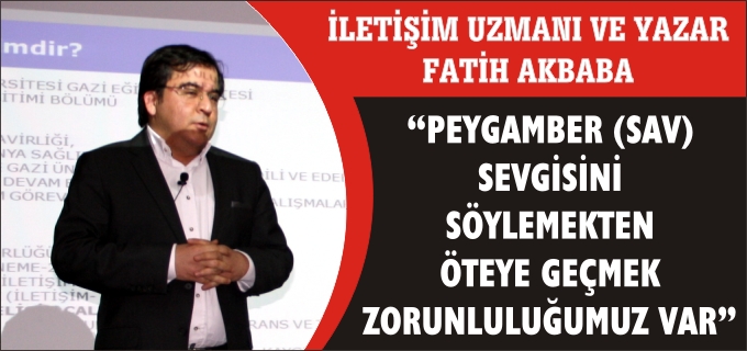 "ARTIK PEYGAMBER SEVGİSİNİ SÖYLEMEKTEN ÖTEYE GEÇMEK ZORUNLULUĞUMUZ VAR"