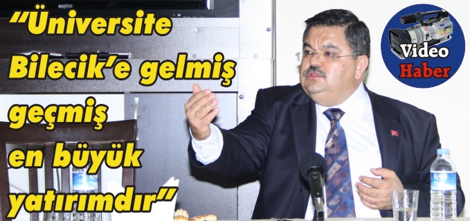 ’’ÜNİVERSİTE BİLECİK’E GELMİŞ VE GELECEK EN BÜYÜK YATIRIMDIR’’