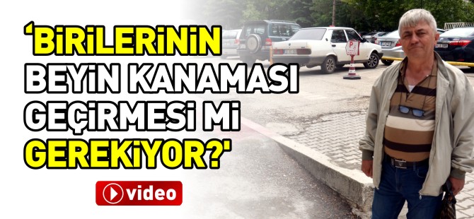 'BİRİLERİNİN BEYİN KANAMASI GEÇİRMESİ Mİ GEREKİYOR?'