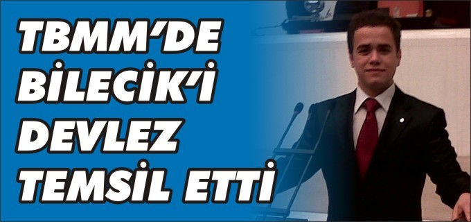 TBMM’DE BİLECİK’İ DEVLEZ TEMSİL ETTİ