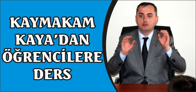 KAYMAKAM KAYA’DAN ÖĞRENCİLERE DERS