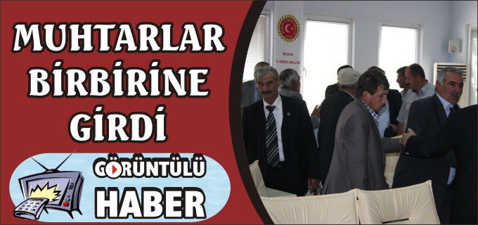 MUHTARLAR BİRBİRİNE GİRDİ