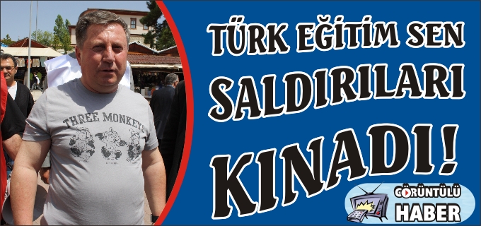 TÜRK EĞİTİM SEN SALDIRILARI KINADI