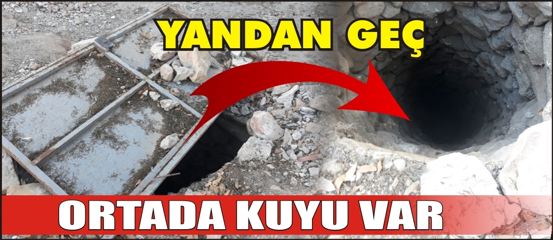 ORTADA KUYU VAR YANDAN GEÇ