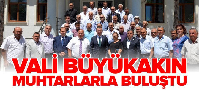 VALİ BÜYÜKAKIN MUHTARLARLA BULUŞTU