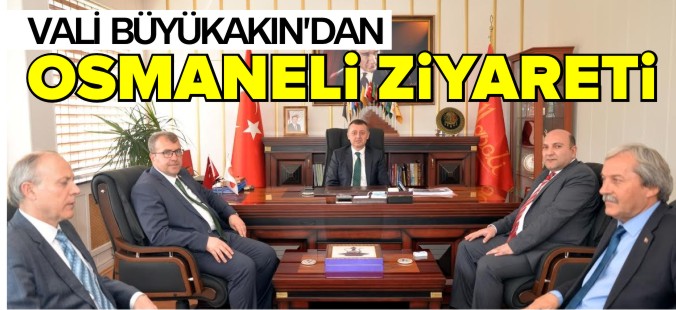 VALİ BÜYÜKAKIN'DAN OSMANELİ ZİYARETİ