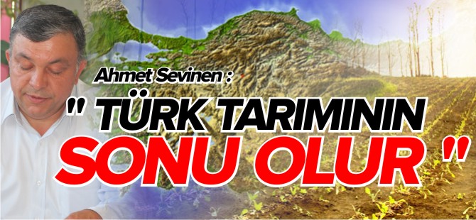 "TÜRK TARIMININ SONU OLUR"