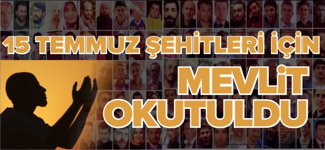 15 TEMMUZ ŞEHİTLERİ İÇİN MEVLİT OKUTULDU