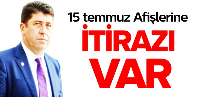 15 TEMMUZ AFİŞLERİNE İTİRAZI VAR